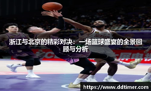 浙江与北京的精彩对决：一场篮球盛宴的全景回顾与分析